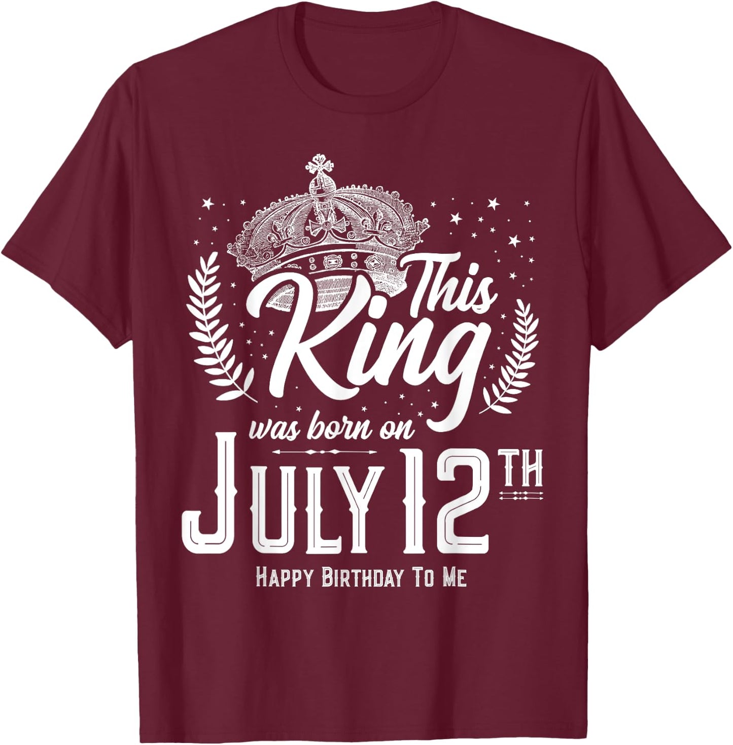 This King Was Born on July 12, Awesome July 12th Birthday T-Shirt - T-Shirt | Maroon