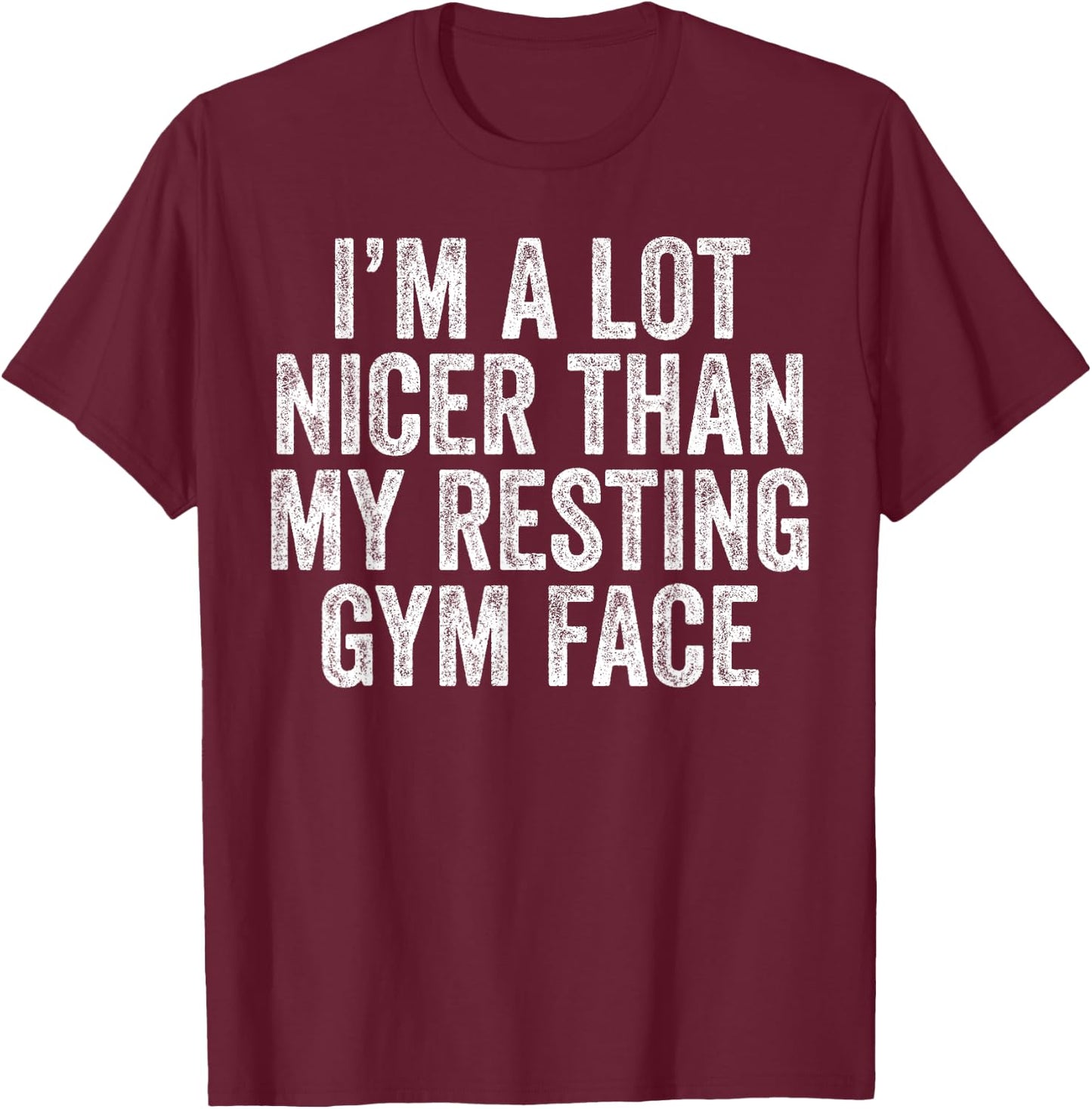 I'm A lot Nicer Than My Resting Gym Face Funny Workout T-Shirt - T-Shirt | Maroon