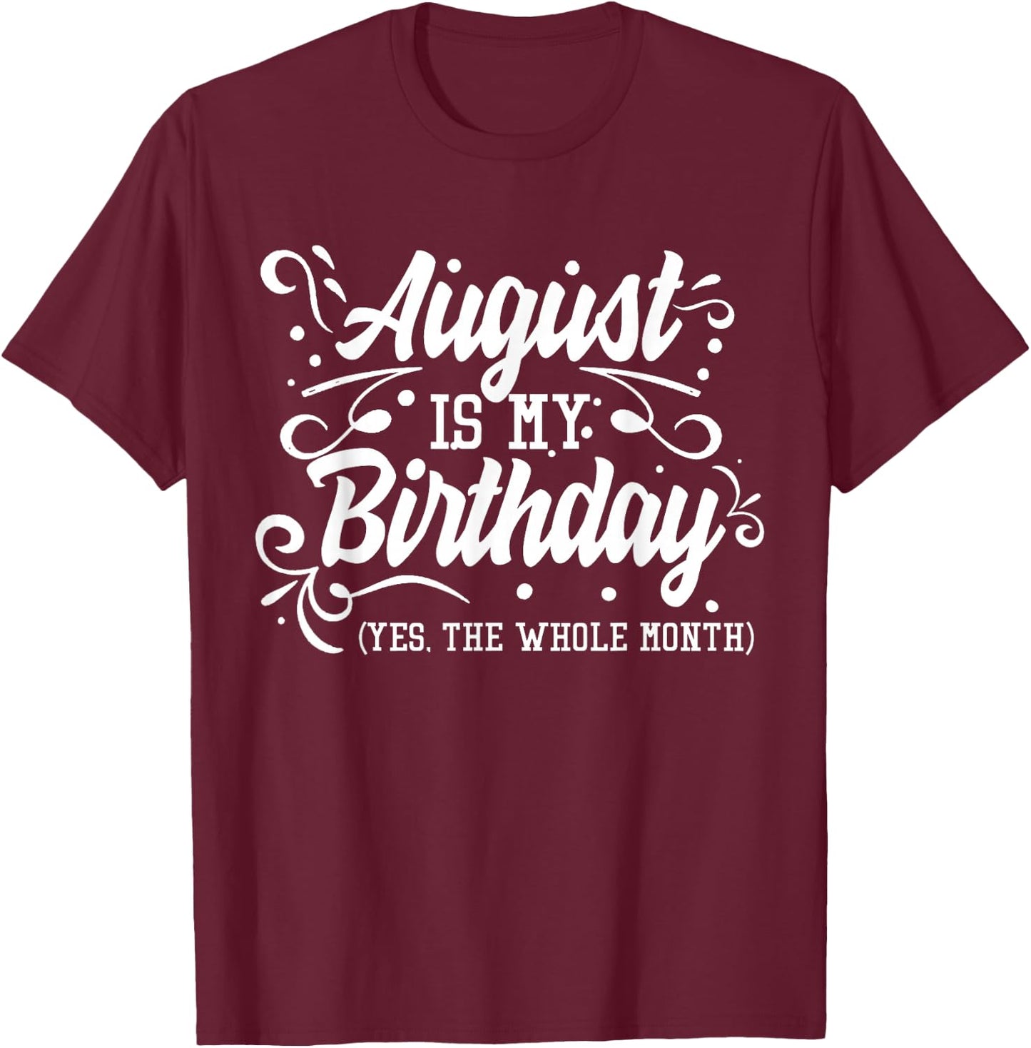 Funny August Is My Birthday Yes The Whole Month Birthday T-Shirt - T-Shirt | Maroon