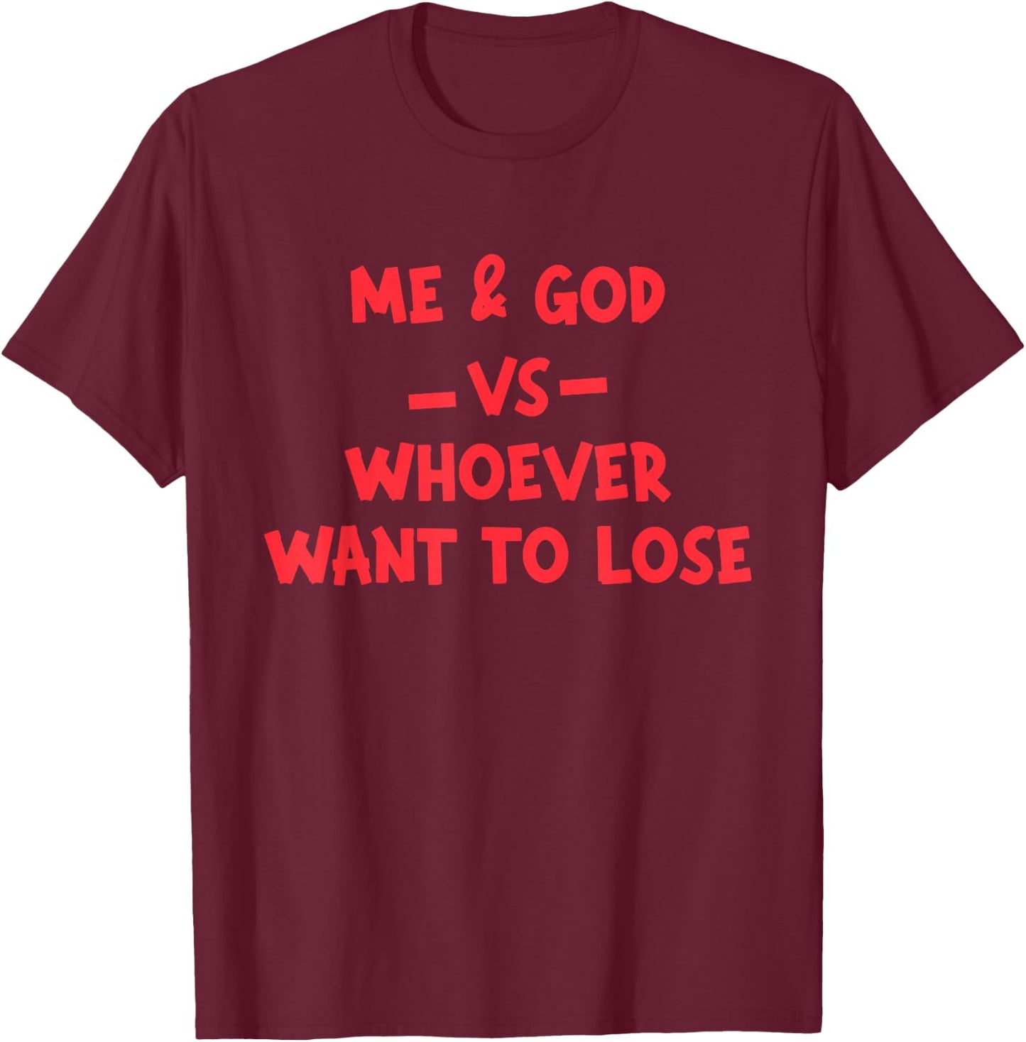Me & God Vs Whoever Want To Lose Quote T-Shirt - T-Shirt | Maroon