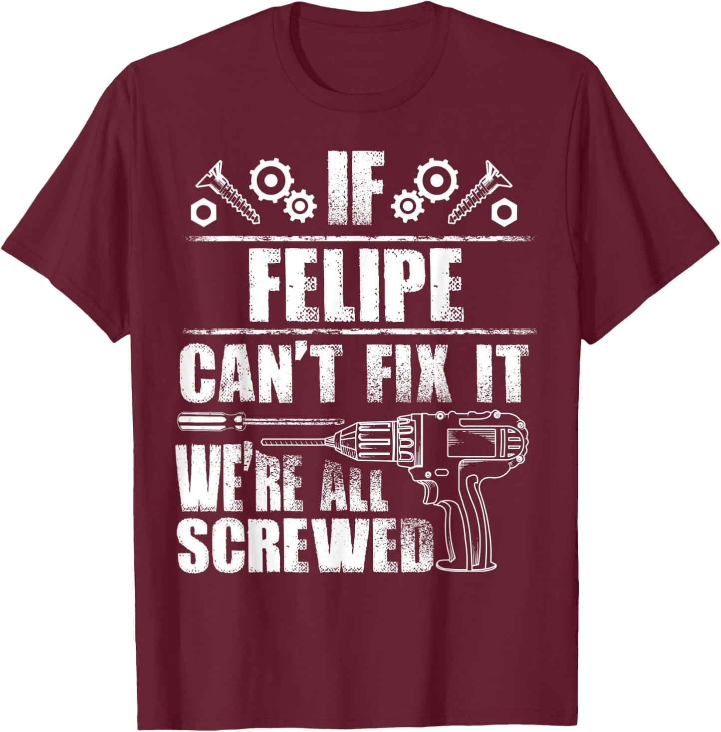 FELIPE Gift Name Fix It Funny Birthday Personalized Dad Idea T-Shirt - T-Shirt | Maroon