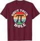 Pi Day Shut Your Pi Hole T-Shirt - T-Shirt | Maroon