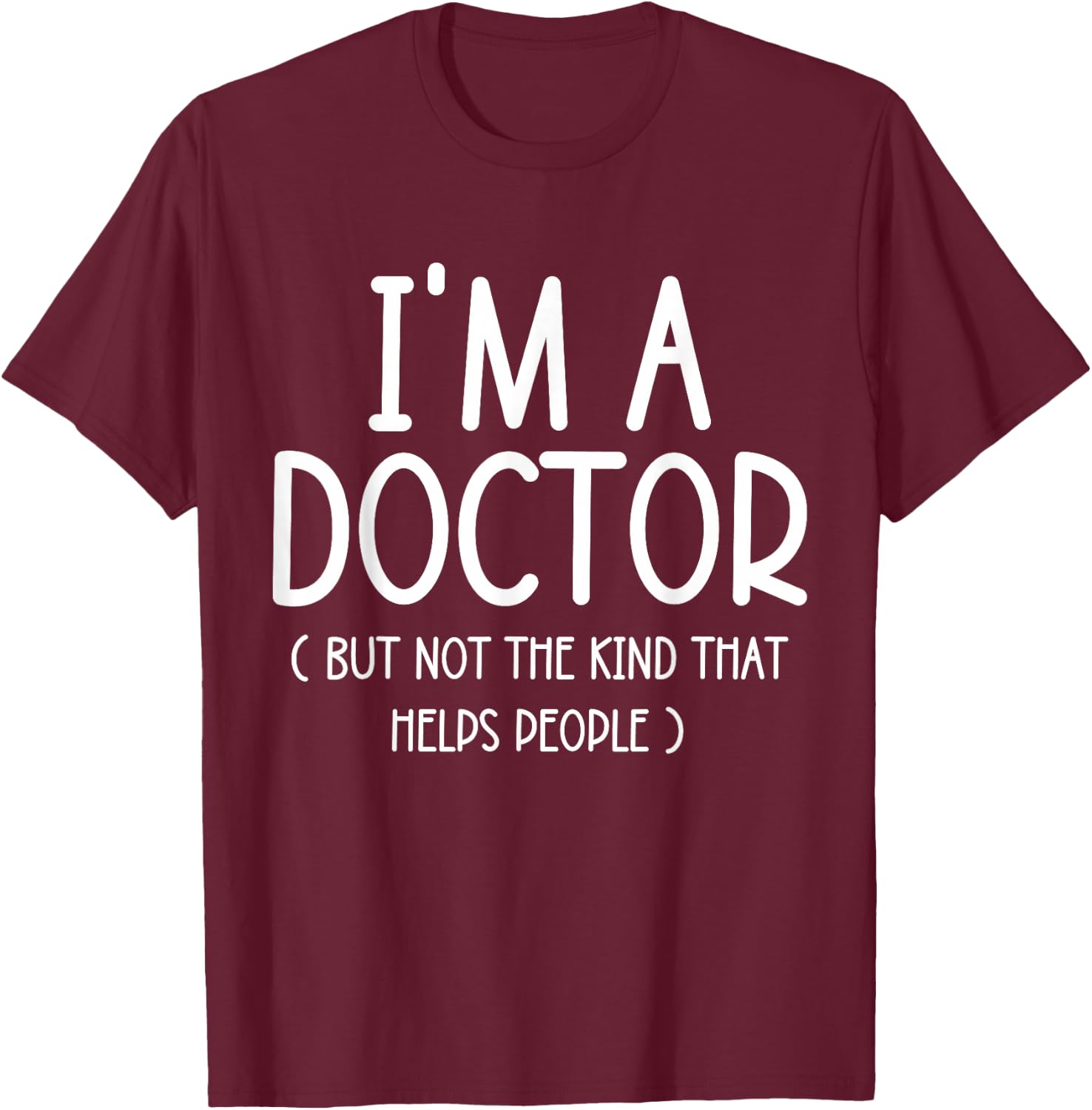 I'm A Doctor But Not The Kind That Helps People Funny Gifts T-Shirt - T-Shirt | Maroon