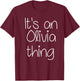 IT'S AN OLIVIA THING Funny Birthday Women Name Gift T-Shirt - T-Shirt | Maroon