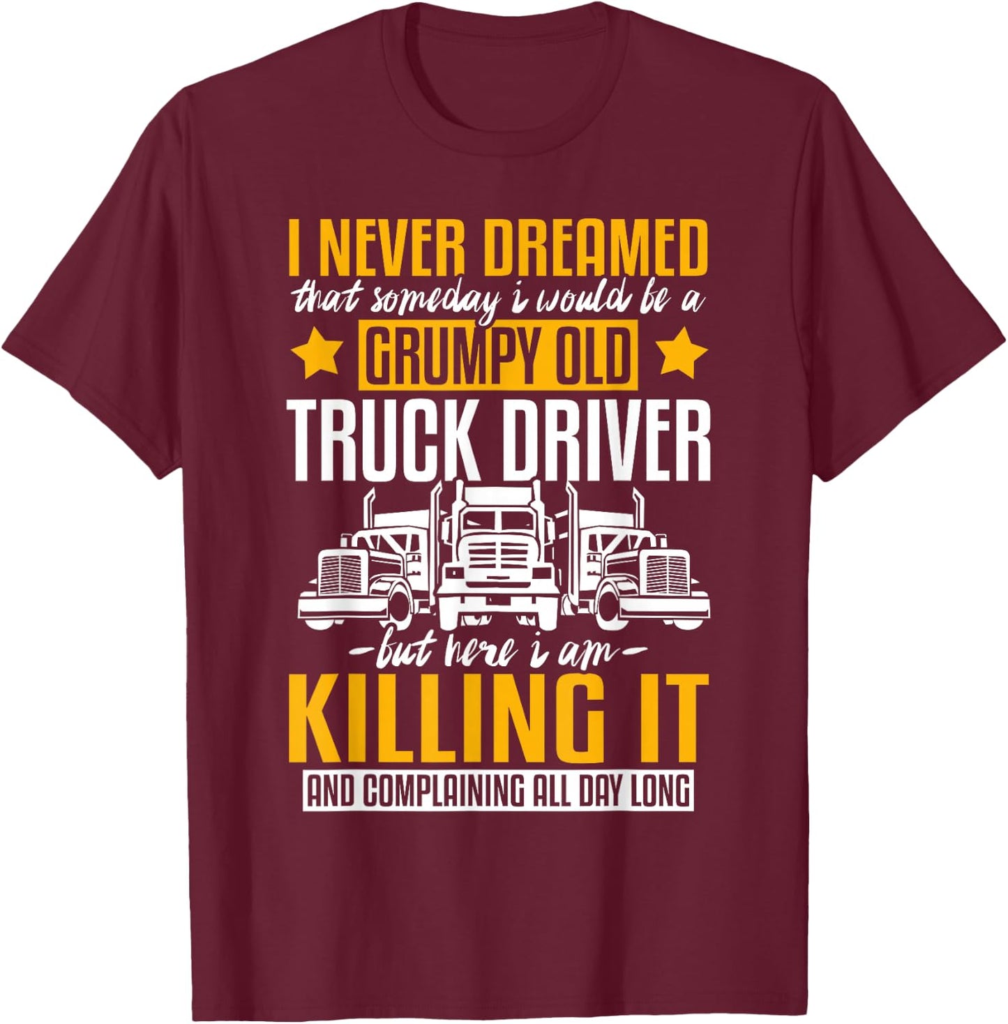 Funny I Never Dreamed That Someday Trucker Truck Driver Gift T-Shirt - T-Shirt | Maroon
