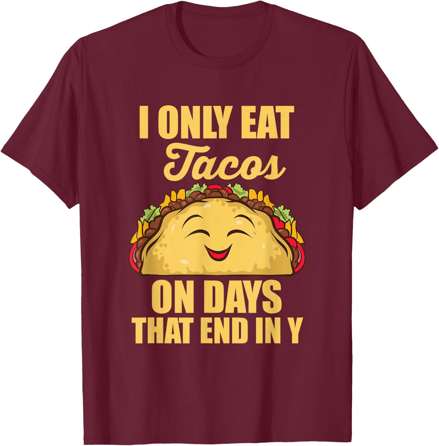 I Only Eat Tacos On Days That End In Y Tacos Mexican Food T-Shirt - T-Shirt | Maroon