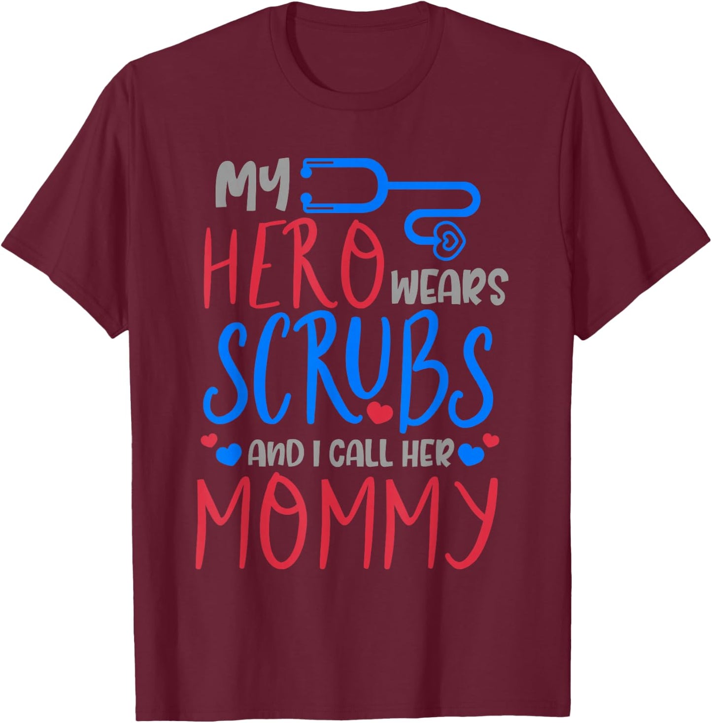 My Hero Wears Scrubs I Call Her Mommy Funny Nurse Quote Gift T-Shirt - T-Shirt | Maroon
