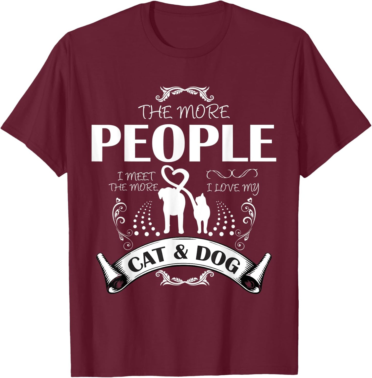 THE MORE PEOPLE I MEET THE MORE I LIKE MY CAT AND DOG Women T-Shirt - T-Shirt | Maroon
