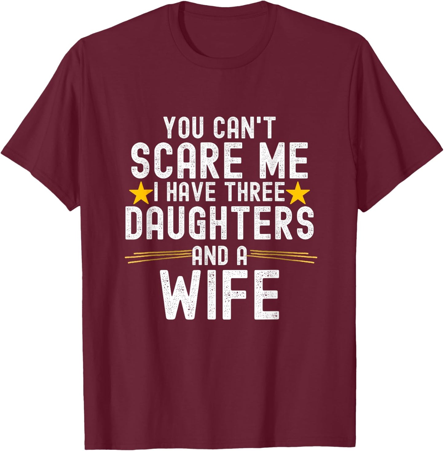 You Can't Scare Me I Have Three Daughters And A Wife T-Shirt - T-Shirt | Maroon