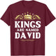 Kings Are Named DAVID Gift Funny Personalized Name Joke Men T-Shirt - T-Shirt | Maroon