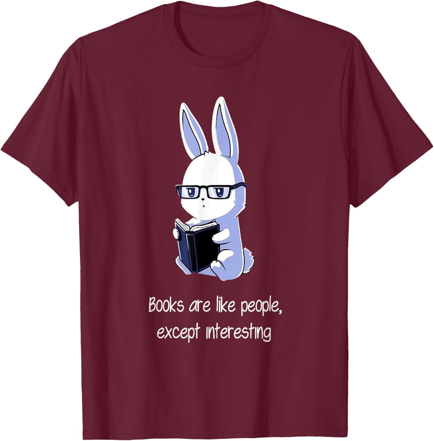 Books are like people, Except interesting T-Shirt - T-Shirt | Maroon