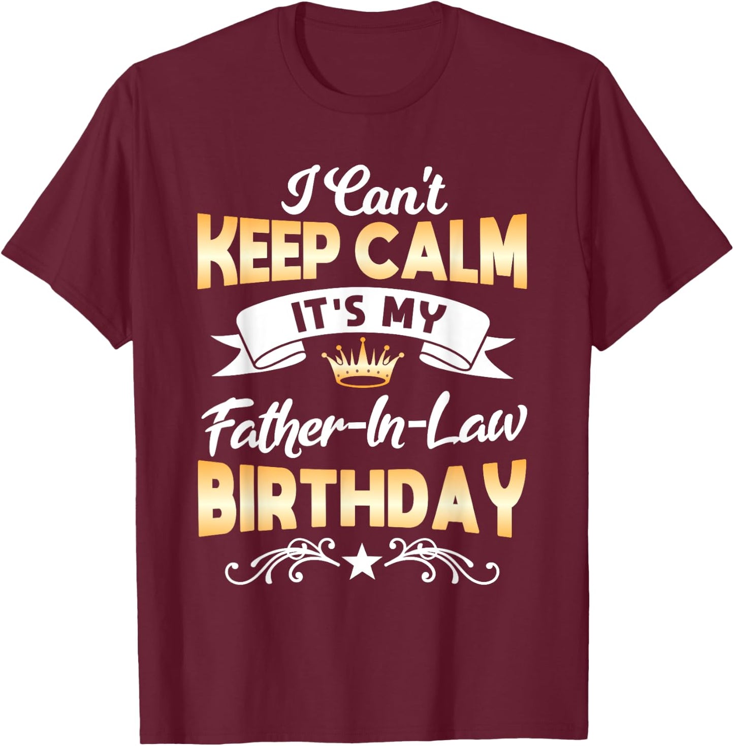 It's My Father-in-Law Birthday Shirt I Can't Keep Calm Party T-Shirt - T-Shirt | Maroon