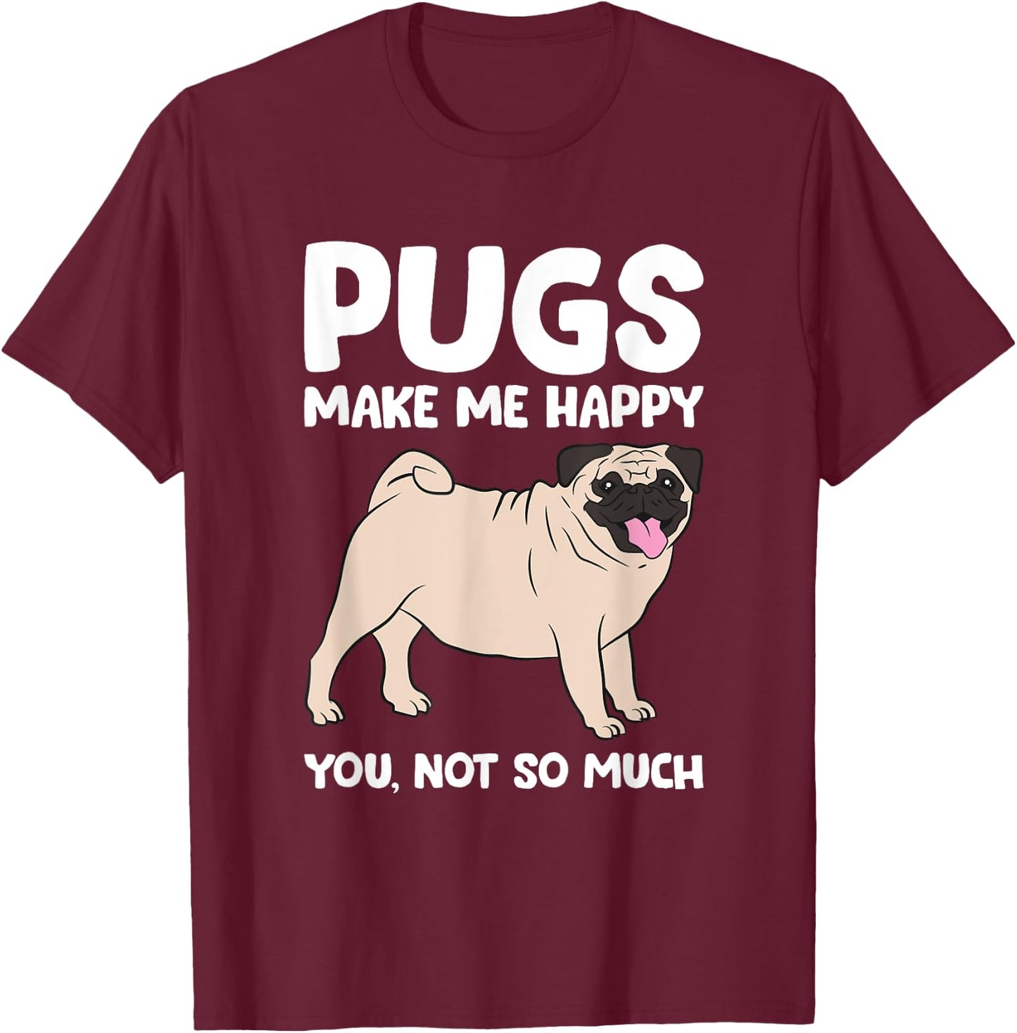Pugs Make Me Happy You Not So Much Pug Dog Puppy Dog Men Women Girls Kids T-Shirt - T-Shirt | Maroon