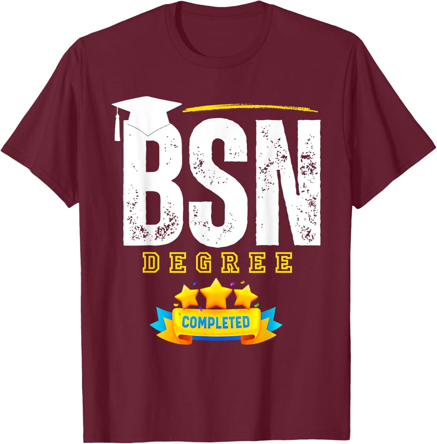 Funny BSN Nurse Graduation BSN Degree Completed T-Shirt - T-Shirt | Maroon