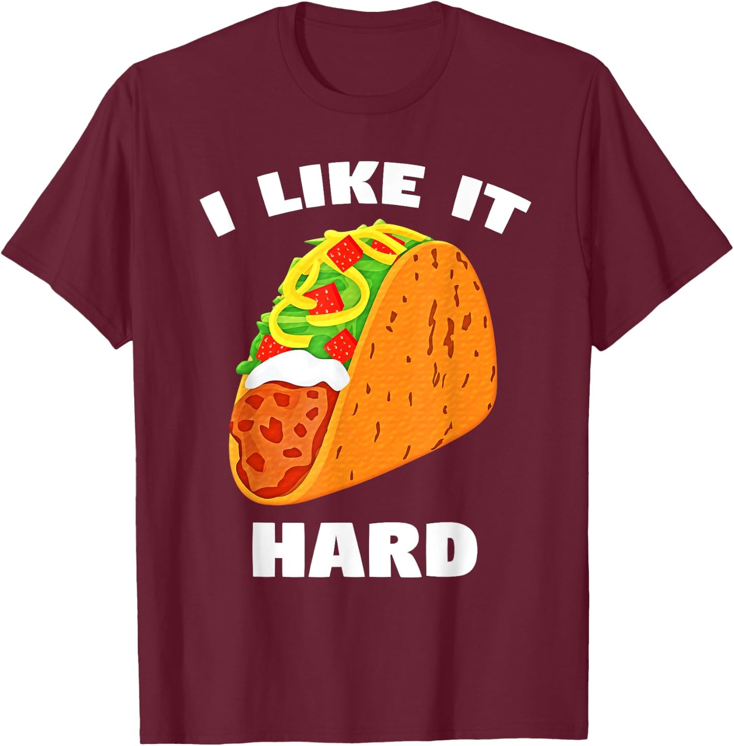 I Like It Hard Shell Taco Dirty Funny Saying Adult Humor T-Shirt - T-Shirt | Maroon
