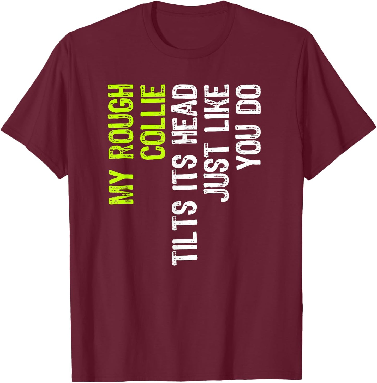 My Rough Collie Tilts Its Head Just Like You Do Dog Lover T-Shirt - T-Shirt | Maroon