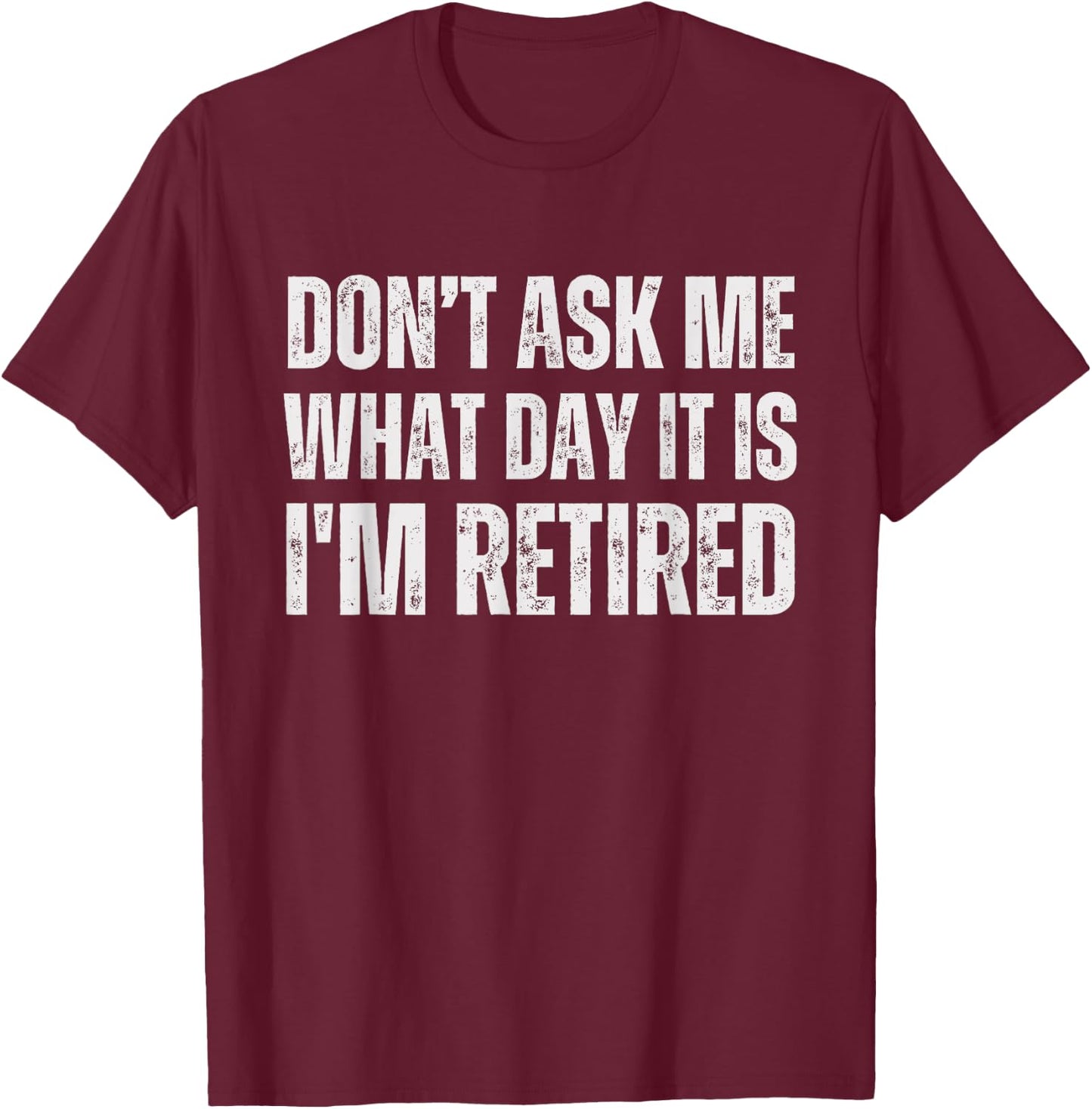Don't ask me what day it is i am retired, funny retired T-Shirt - T-Shirt | Maroon