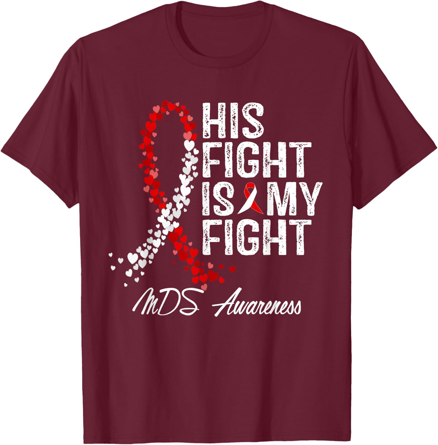 His Fight Is My Fight Myelodysplastic Syndrome MDS Awareness T-Shirt - T-Shirt | Maroon