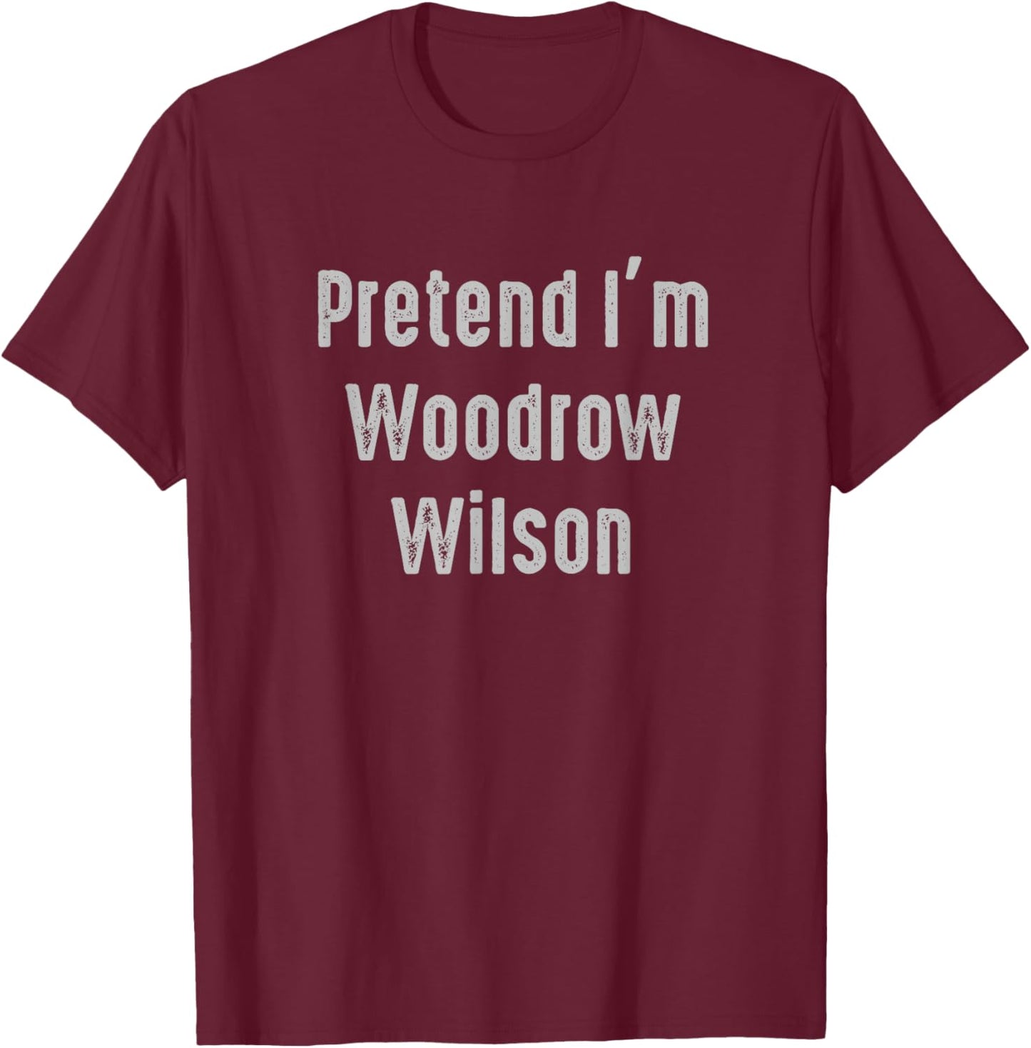 Pretend I'm Woodrow Wilson United States president T-Shirt - T-Shirt | Maroon