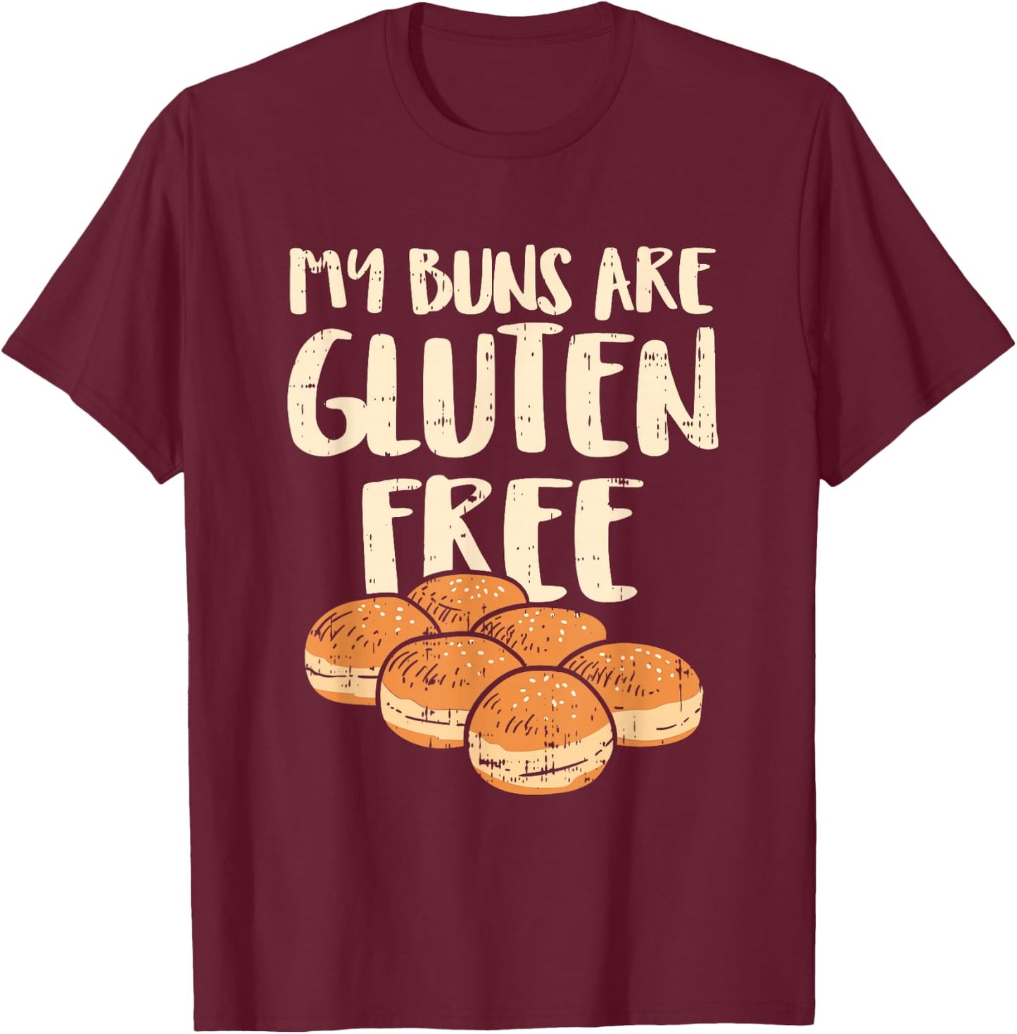 My Buns Are Gluten Free Shirts, No Cure Without U T-Shirt - T-Shirt | Maroon