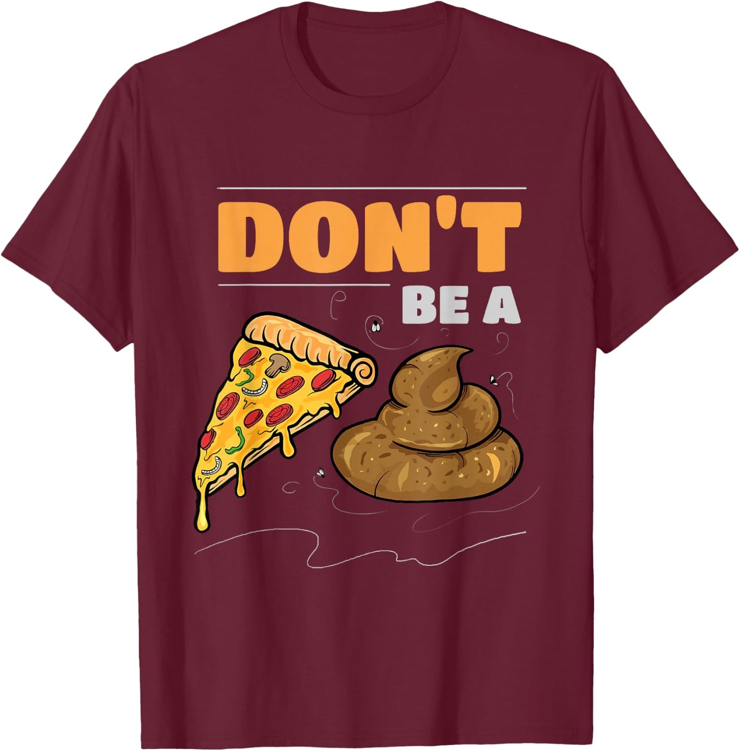 Don't Be A Pizza Poop Funny Gag T-Shirt - T-Shirt | Maroon