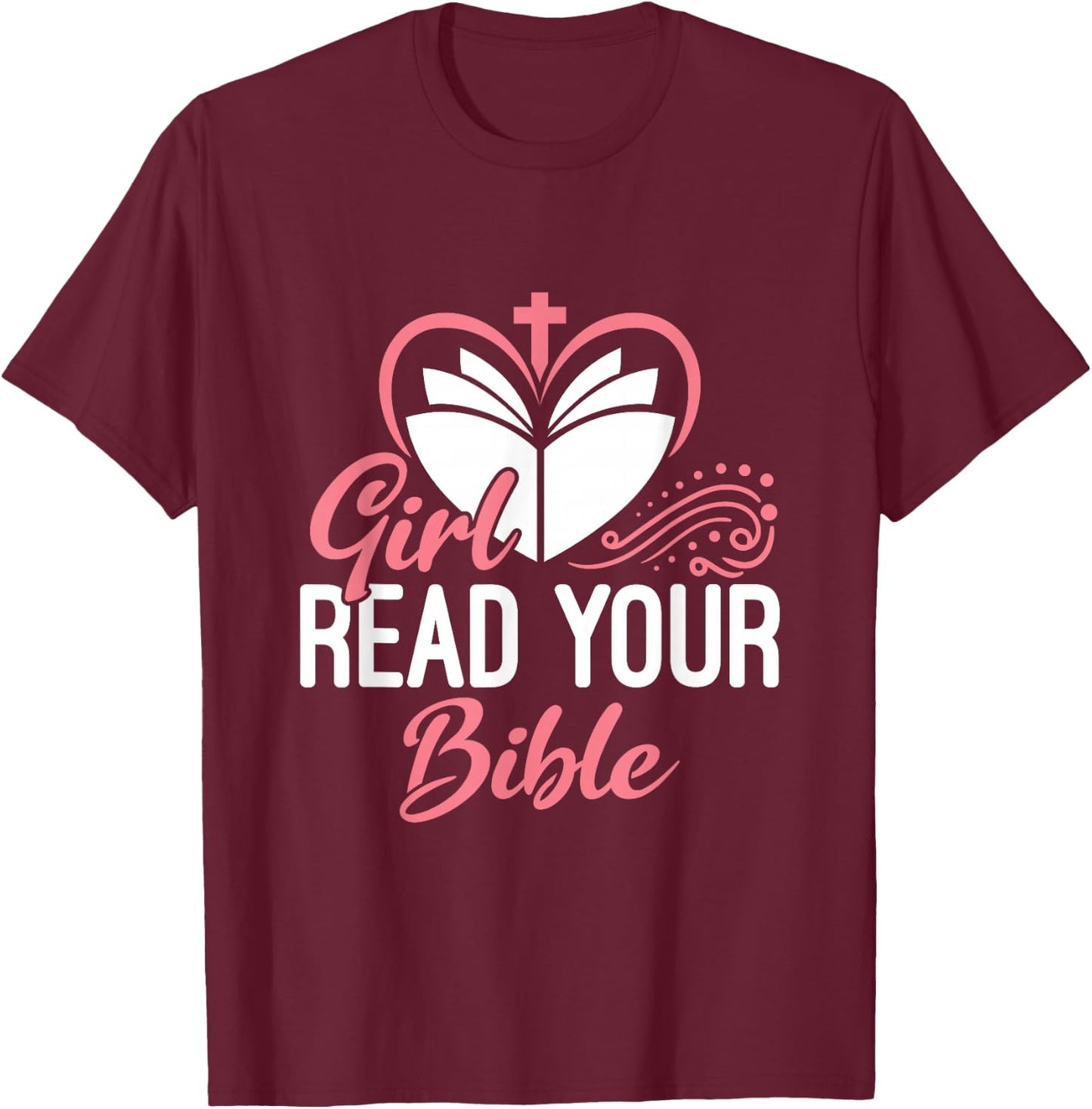 Girl Read Your Bible Christian Jesus Faith Worship Religion T-Shirt - T-Shirt | Maroon