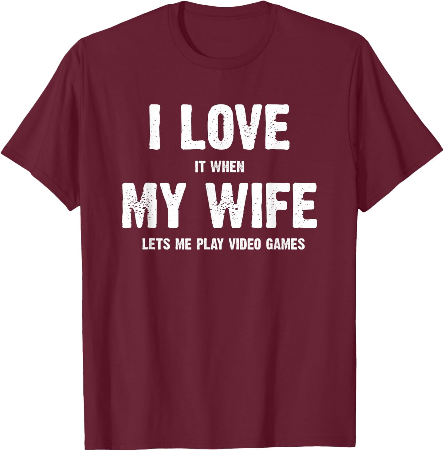 I Love It When My Wife Lets Me Play Video Games T-Shirt - T-Shirt | Maroon