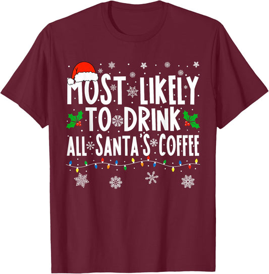 Most Likely To Drink All Santa's Coffee Matching Christmas T-Shirt - T-Shirt | Maroon