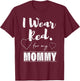 I Wear Red for my Mommy , Heart Disease Awareness Gift T-Shirt - T-Shirt | Maroon