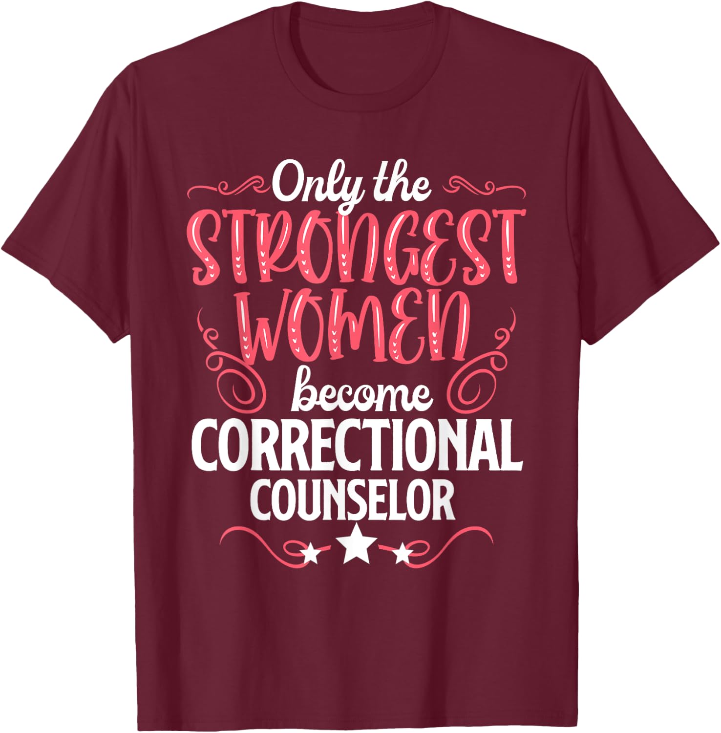Only The Strongest Women Become Correctional Counselor T-Shirt - T-Shirt | Maroon