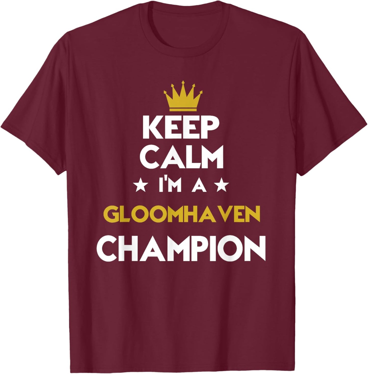 Keep Calm I'm A Gloomhaven Champion Funny Sport Hobby Legend T-Shirt - T-Shirt | Maroon