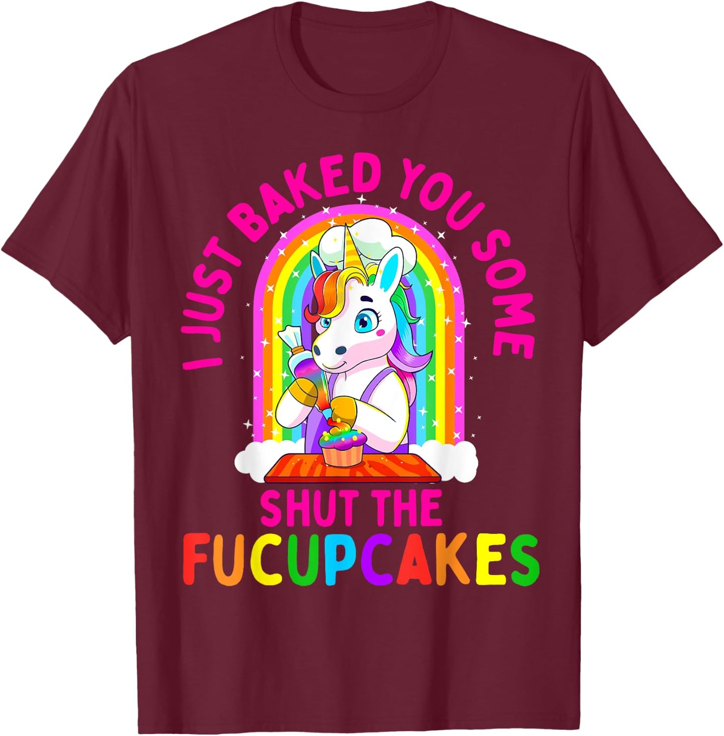 I Just Baked You Some Shut the Fucupcakes Funny Unicorn Gift T-Shirt - T-Shirt | Maroon