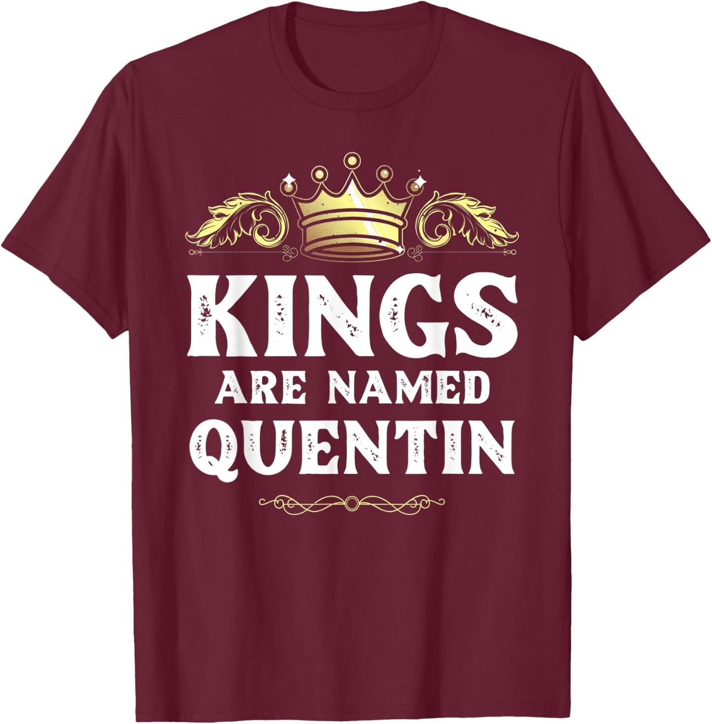 Kings Are Named QUENTIN Gift Funny Personalized Name Joke T-Shirt - T-Shirt | Maroon