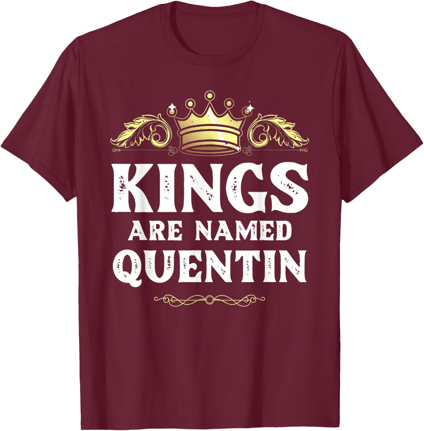 Kings Are Named QUENTIN Gift Funny Personalized Name Joke T-Shirt - T-Shirt | Maroon