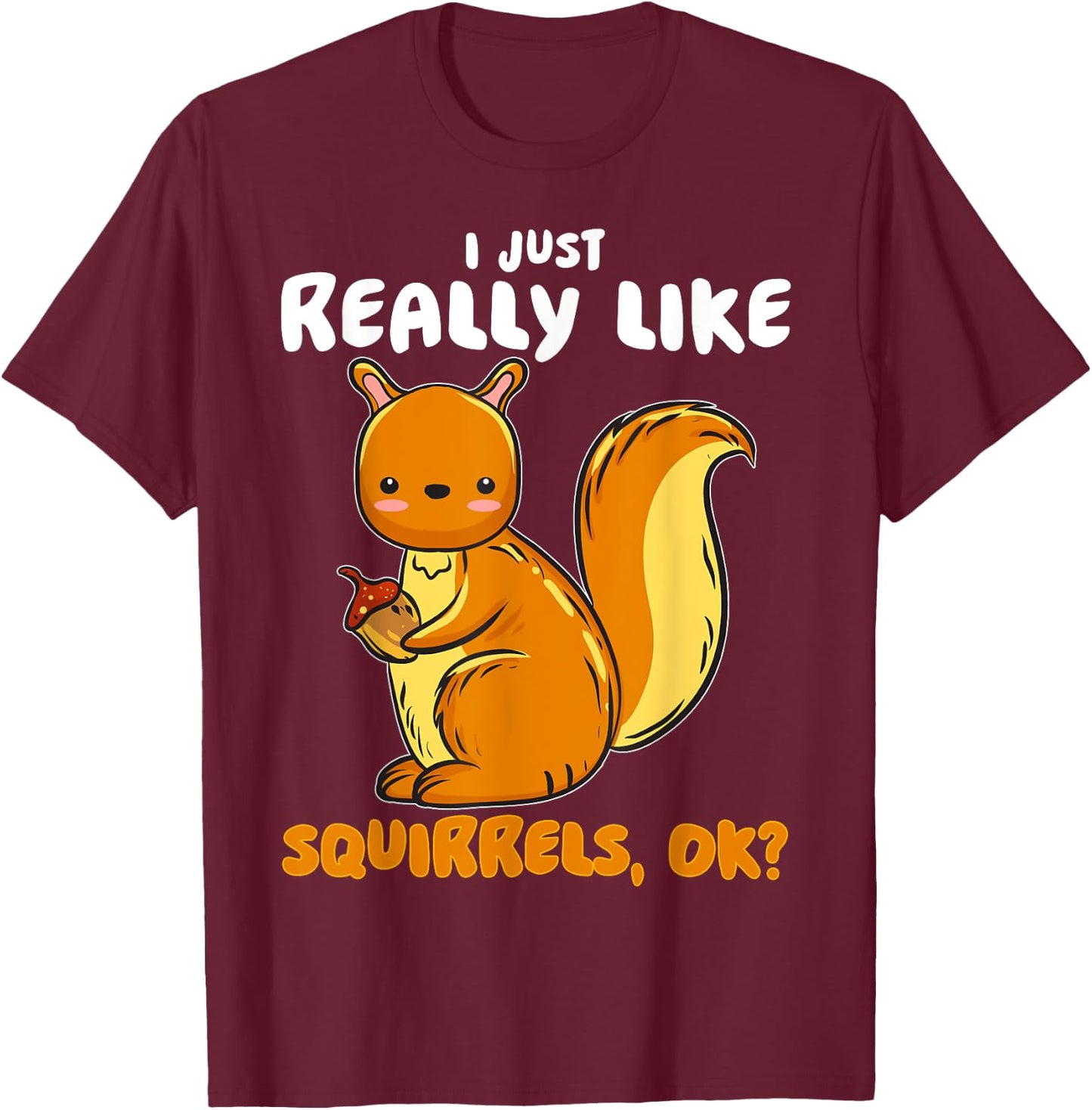 I Just Really Like Squirrels Ok Pet Owner Lover Rescue T-Shirt - T-Shirt | Maroon
