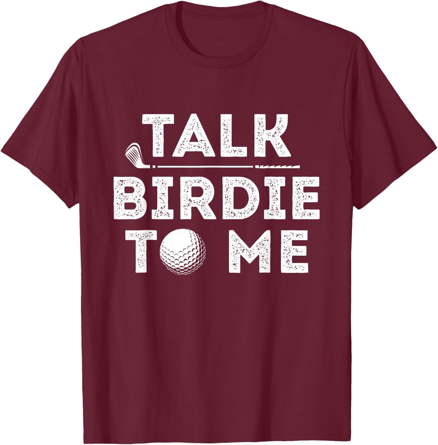 Talk Birdie To Me - Funny Golf Player Pun Golfer T-Shirt - T-Shirt | Maroon