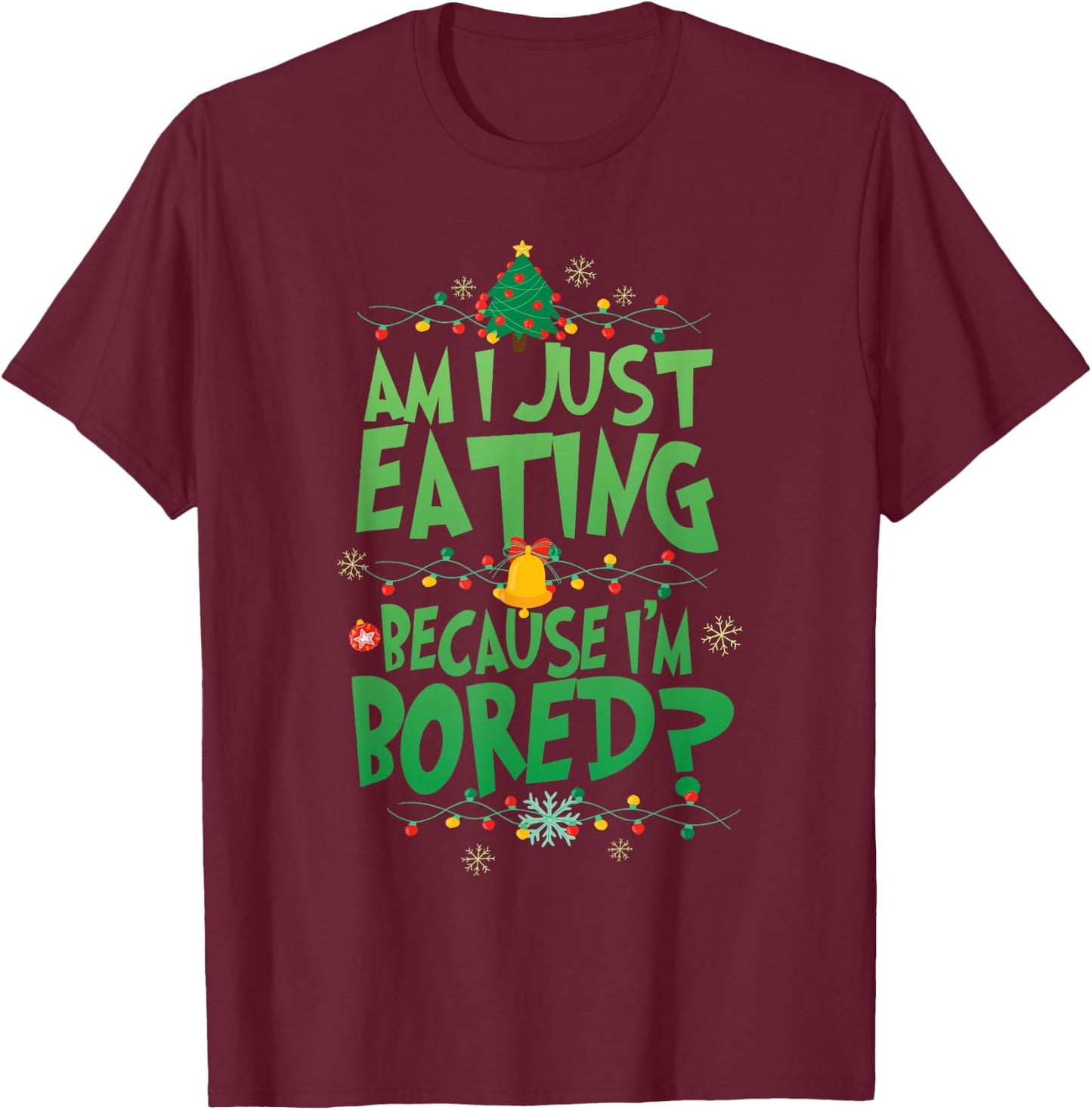 Am I Just Eating Because I'm Bored Funny Christmas Movie T-Shirt - T-Shirt | Maroon