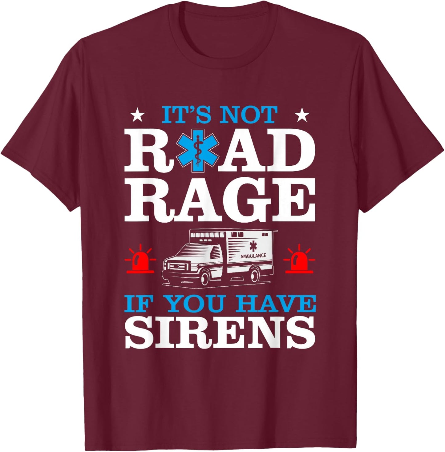 EMT It's Not Road Rage If You Have Sirens Ambulance Driver T-Shirt - T-Shirt | Maroon