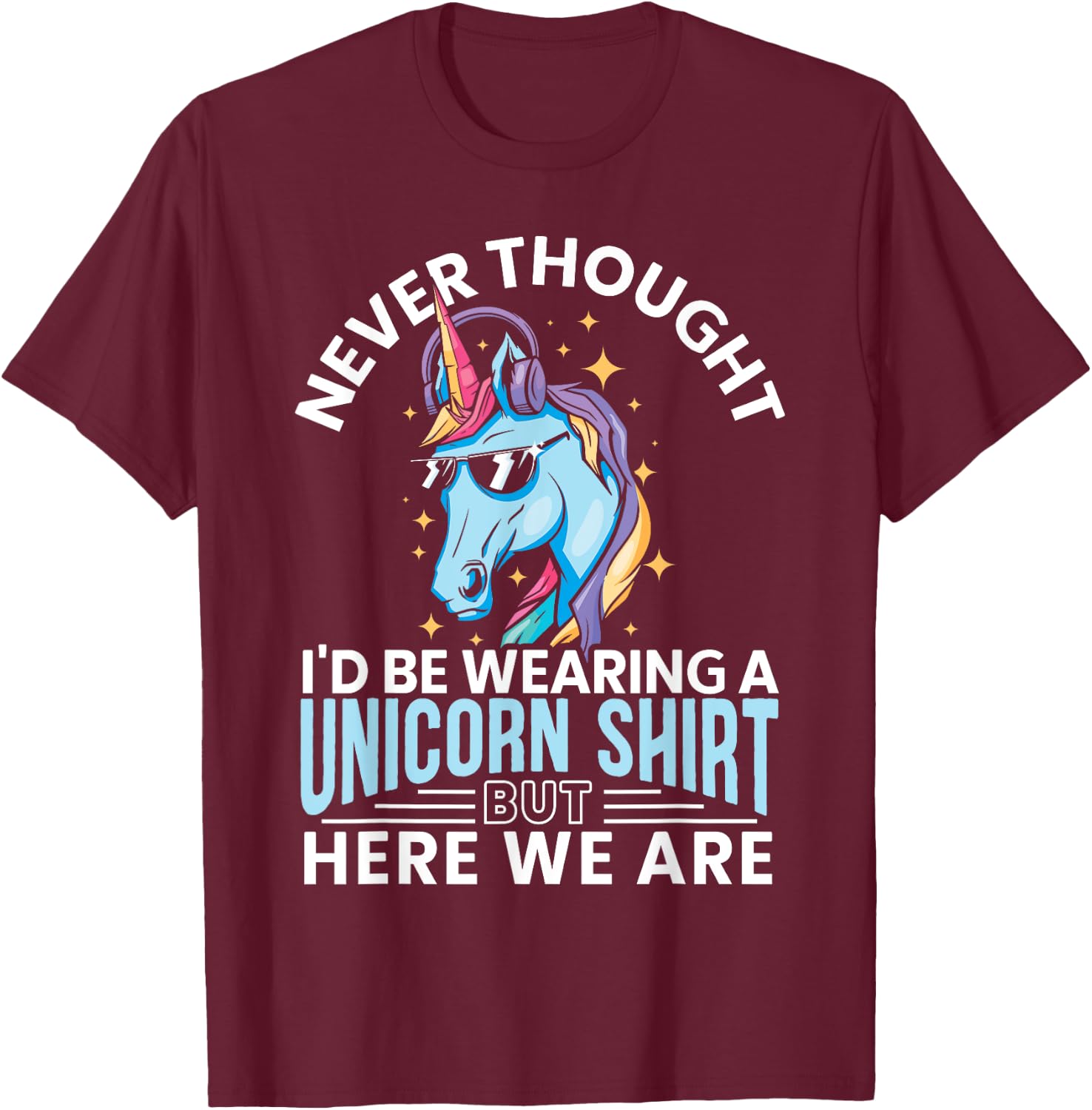 Never Thought I'd Be Wearing A Unicorn Shirt Funny Unicorn T-Shirt - T-Shirt | Maroon
