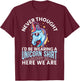 Never Thought I'd Be Wearing A Unicorn Shirt Funny Unicorn T-Shirt - T-Shirt | Maroon