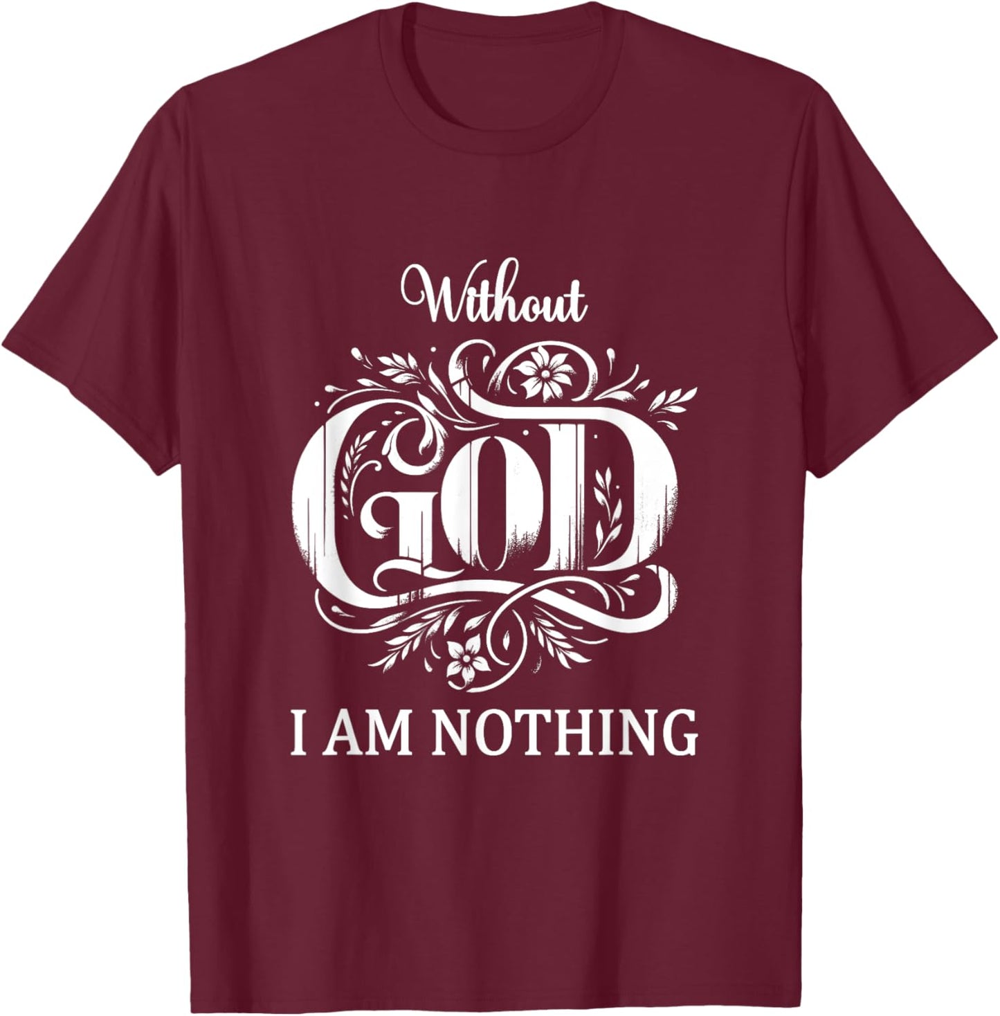 Without God I Am Nothing With God All Things Christian Faith T-Shirt - T-Shirt | Maroon