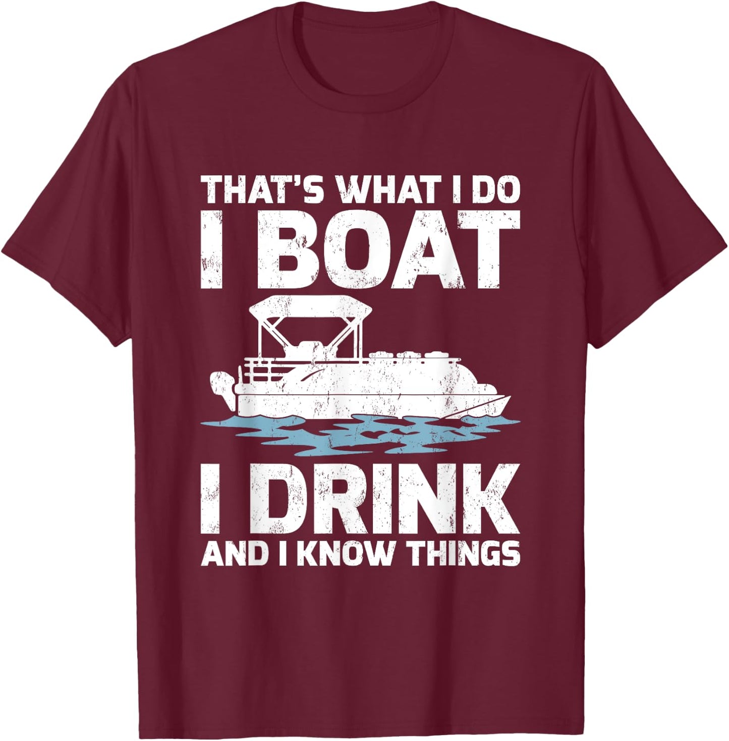 Funny That's What I Do I Boat I Drink And I Know Things T-Shirt - T-Shirt | Maroon