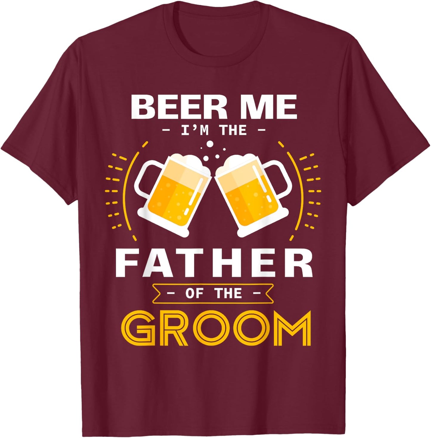 Beer Me I'm The Father Of The Groom Alcohol Drinking Team T-Shirt - T-Shirt | Maroon