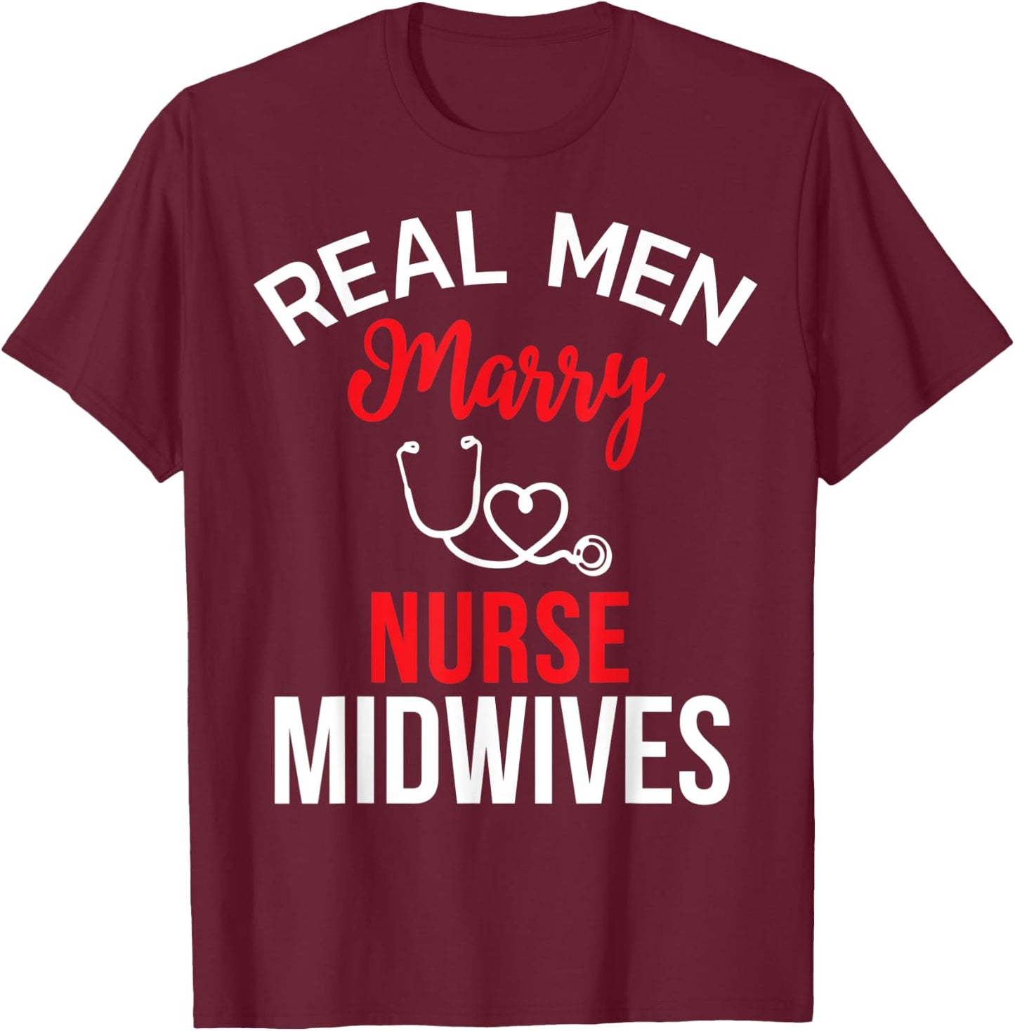 Real Men Marry Nurse Midwives Husband's Nurse Shirt T-Shirt - T-Shirt | Maroon