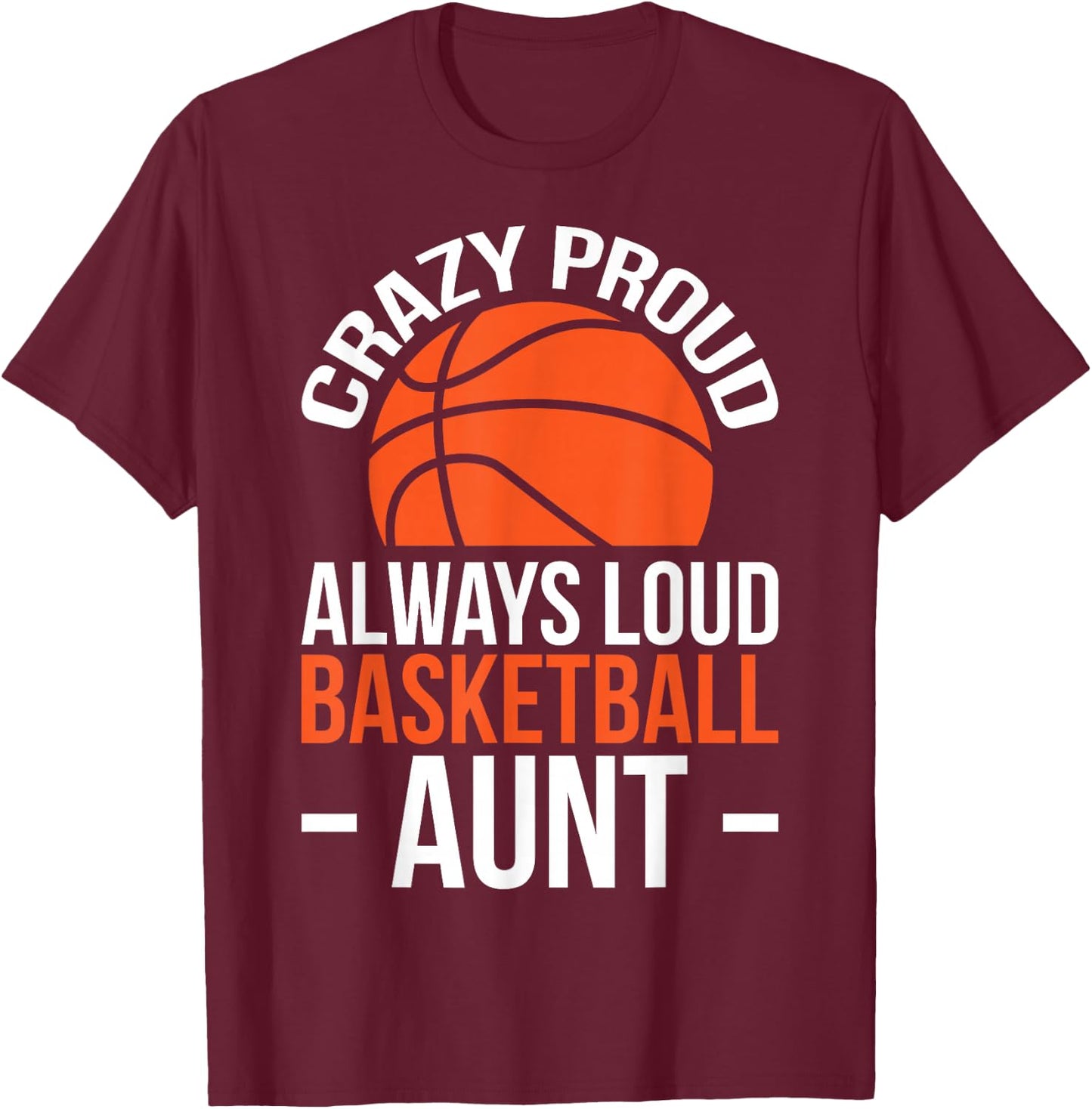 Crazy Proud Always Loud Basketball Aunt T-Shirt - T-Shirt | Maroon