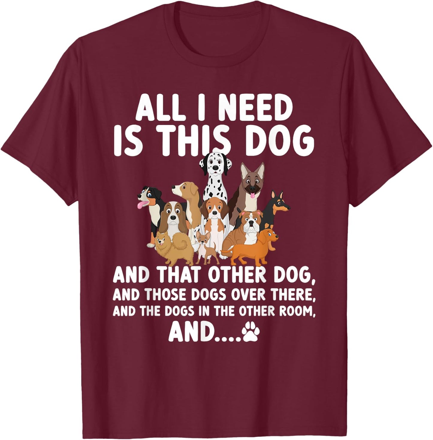 All I need is this dog and that other dog and those dogs T-Shirt - T-Shirt | Maroon
