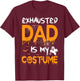 Exhausted Dad Is My Costume Funny Matching Dad Halloween T-Shirt - T-Shirt | Maroon
