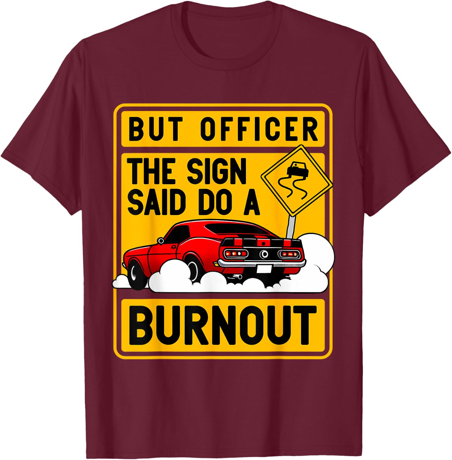 But Officer The Sign Said Do A Burnout for a Car Guy T-Shirt - T-Shirt | Maroon