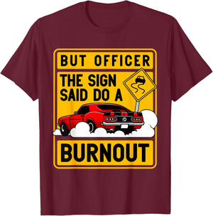 But Officer The Sign Said Do A Burnout for a Car Guy T-Shirt - T-Shirt | Maroon