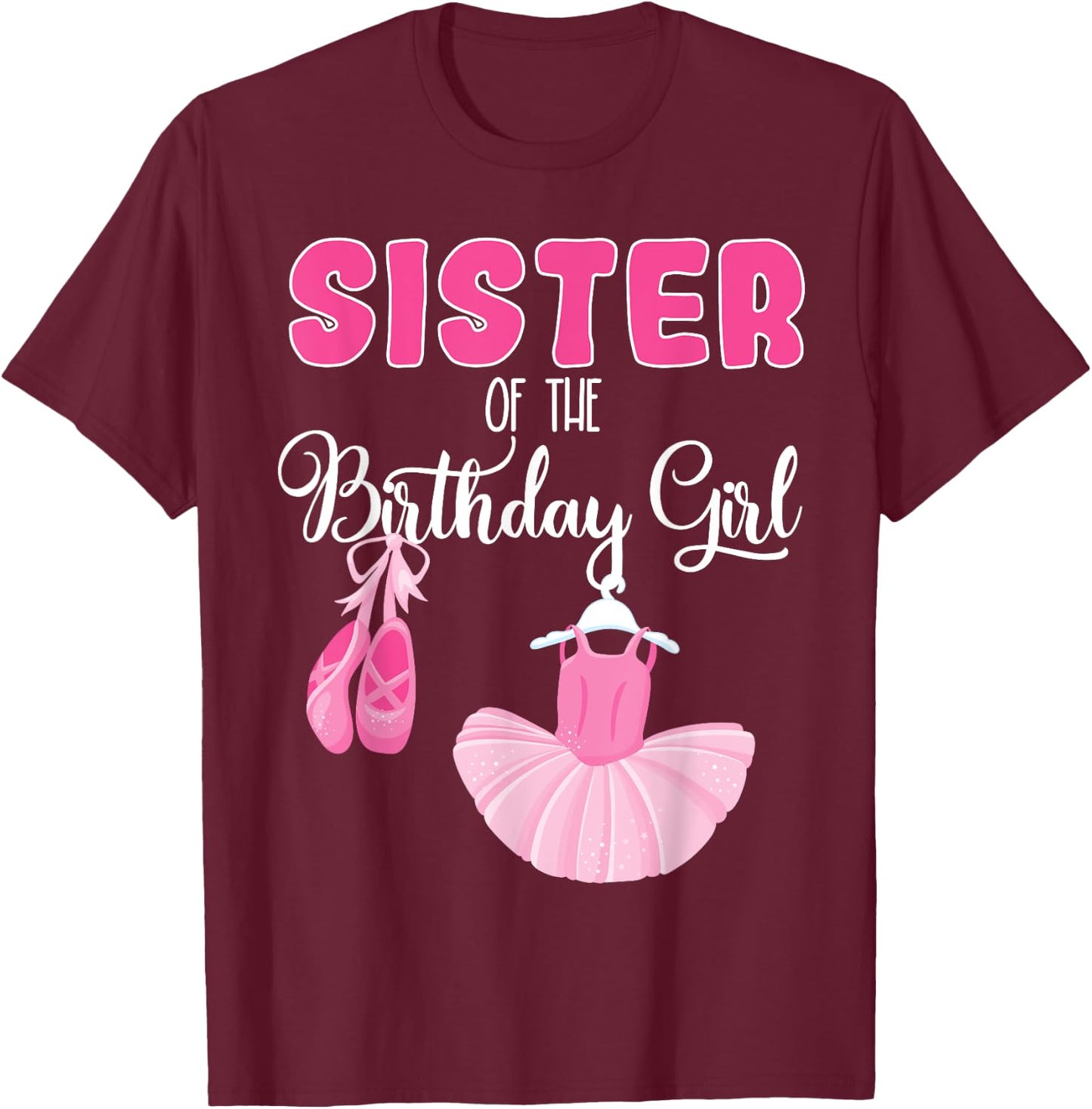Sister of the Birthday Girl Ballerina Bday Ballet Dancer T-Shirt - T-Shirt | Maroon